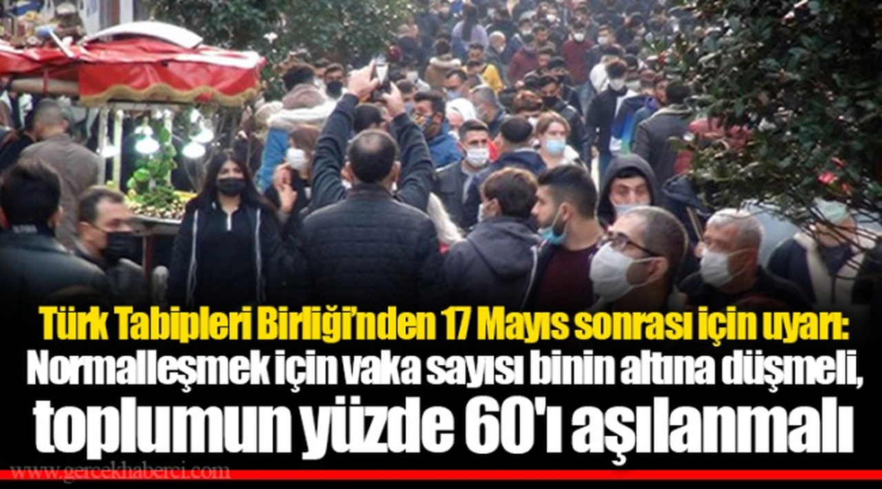 Türk Tabipleri Birliği’nden 17 Mayıs sonrası için uyarı: Normalleşmek için vaka sayısı binin altına düşmeli, toplumun yüzde 60'ı aşılanmalı