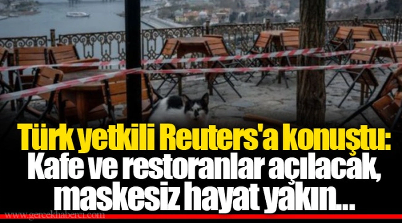 Türk yetkili Reuters'a konuştu: Kafe ve restoranlar açılacak, maskesiz hayat yakın...
