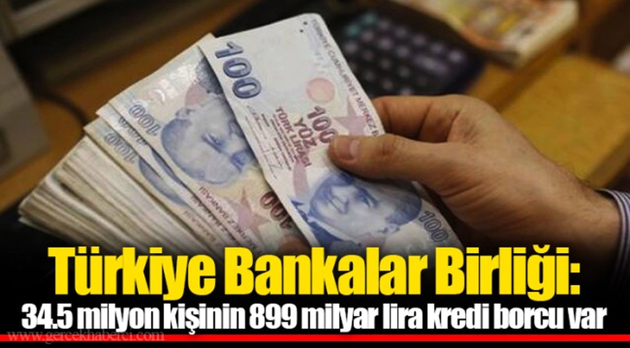 Türkiye Bankalar Birliği: 34.5 milyon kişinin 899 milyar lira kredi borcu var