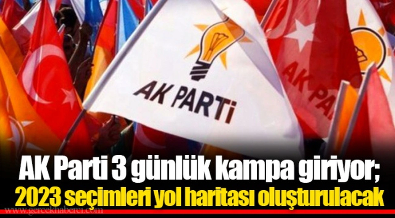 AK Parti 3 günlük kampa giriyor; 2023 seçimleri yol haritası oluşturulacak