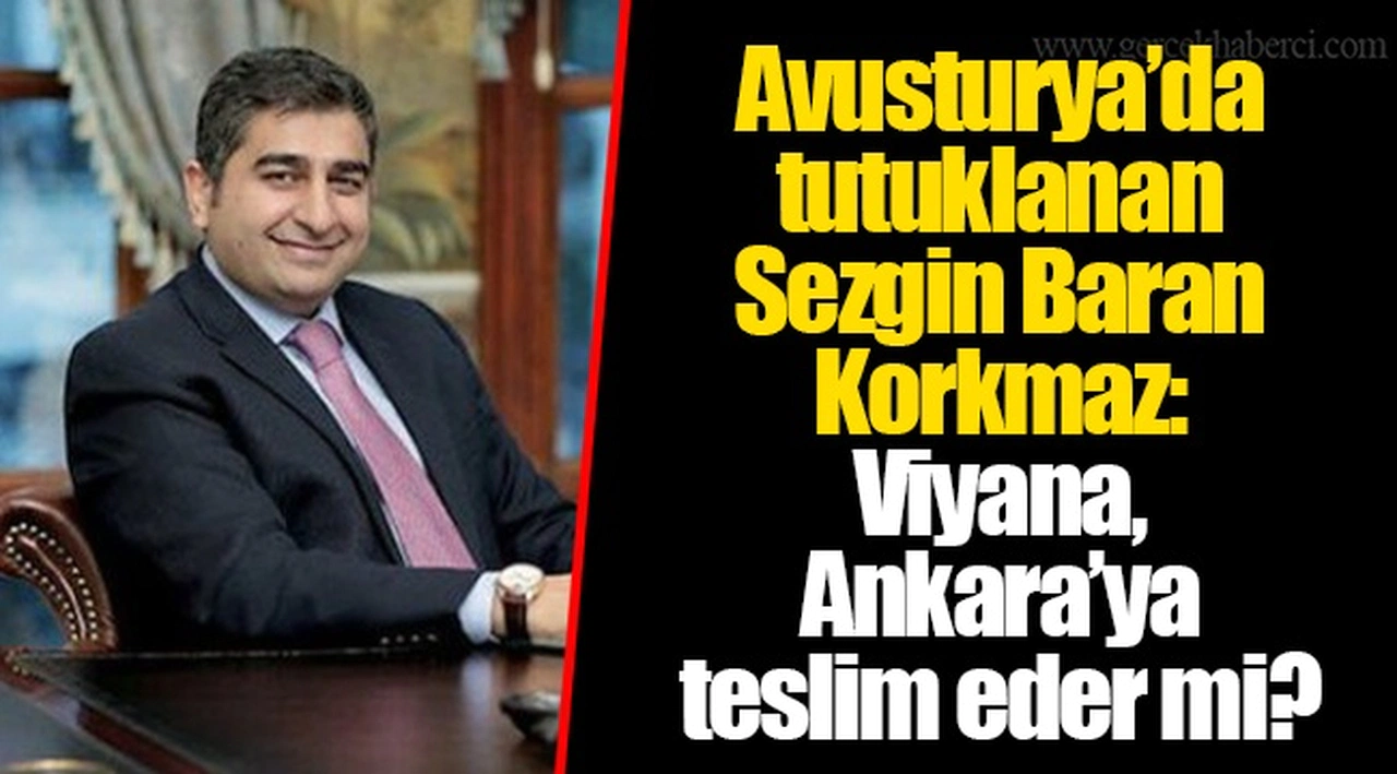 Avusturya’da tutuklanan Sezgin Baran Korkmaz: Viyana, Ankara’ya teslim eder mi?