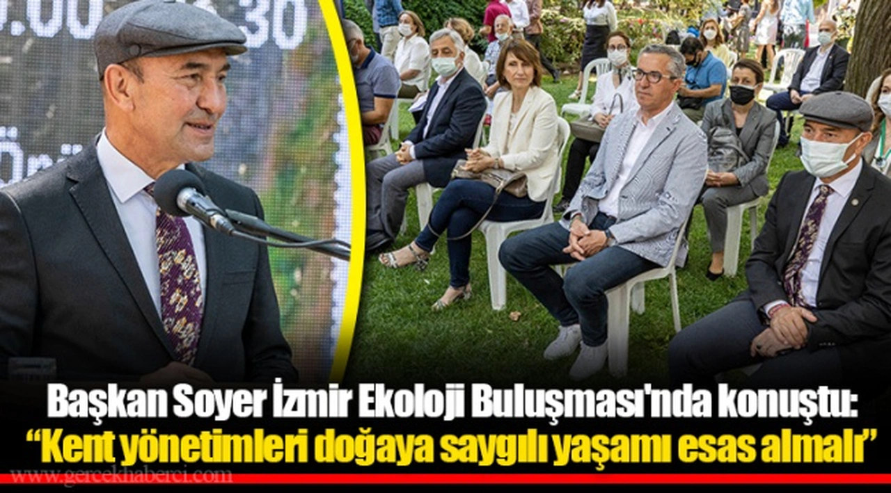 Başkan Soyer İzmir Ekoloji Buluşması'nda konuştu: “Kent yönetimleri doğaya saygılı yaşamı esas almalı”