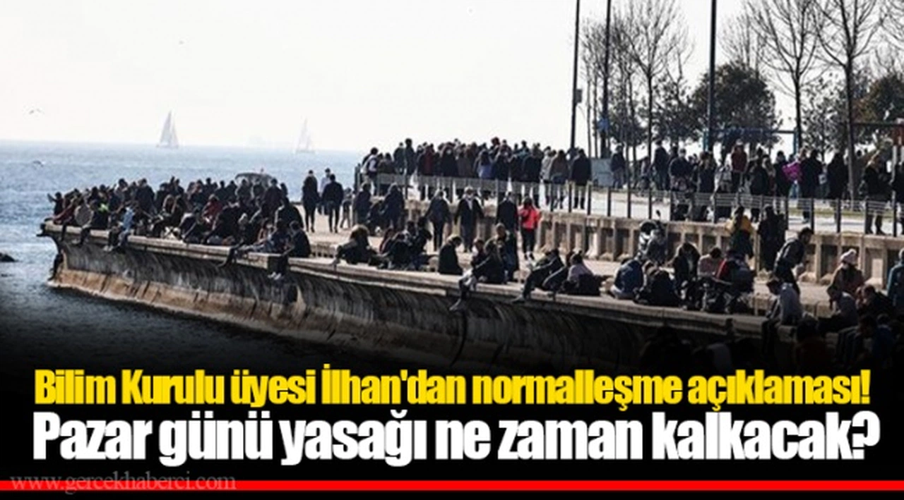 Bilim Kurulu üyesi İlhan'dan normalleşme açıklaması! Pazar günü yasağı ne zaman kalkacak?