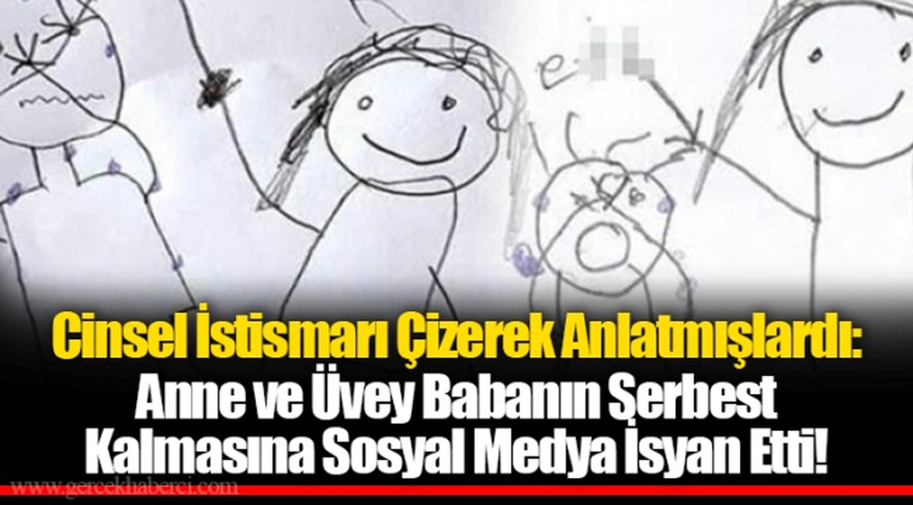 Cinsel İstismarı Çizerek Anlatmışlardı: Anne ve Üvey Babanın Serbest Kalmasına Sosyal Medya İsyan Etti!