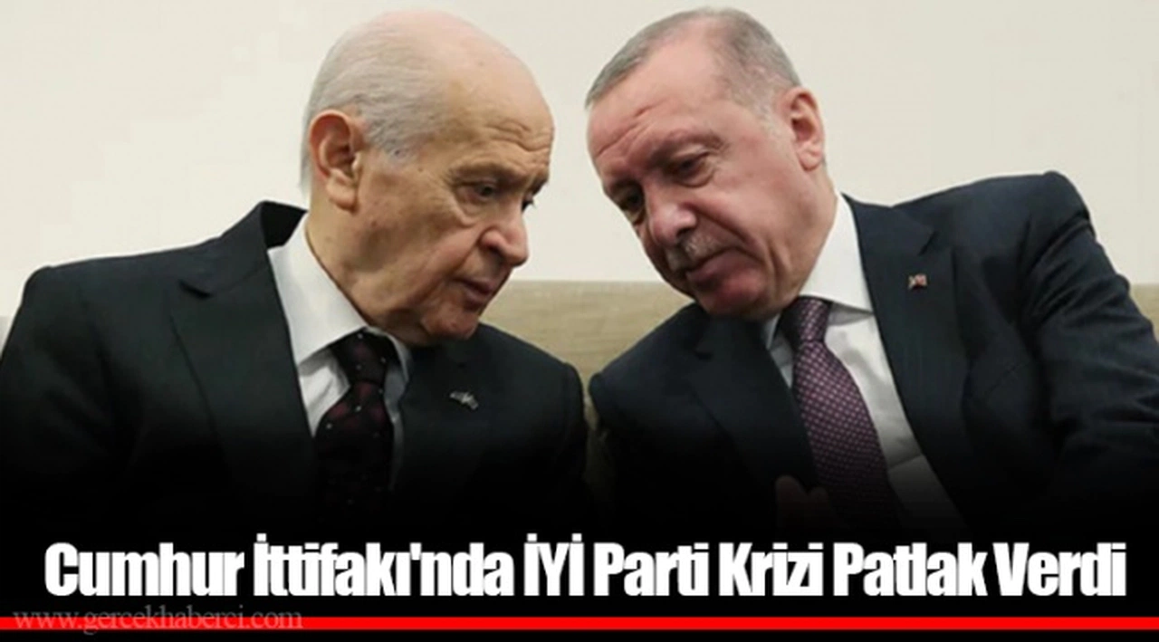 Cumhur İttifakı'nda İYİ Parti Krizi Patlak Verdi