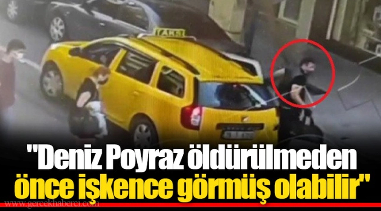 "Deniz Poyraz öldürülmeden önce işkence görmüş olabilir"
