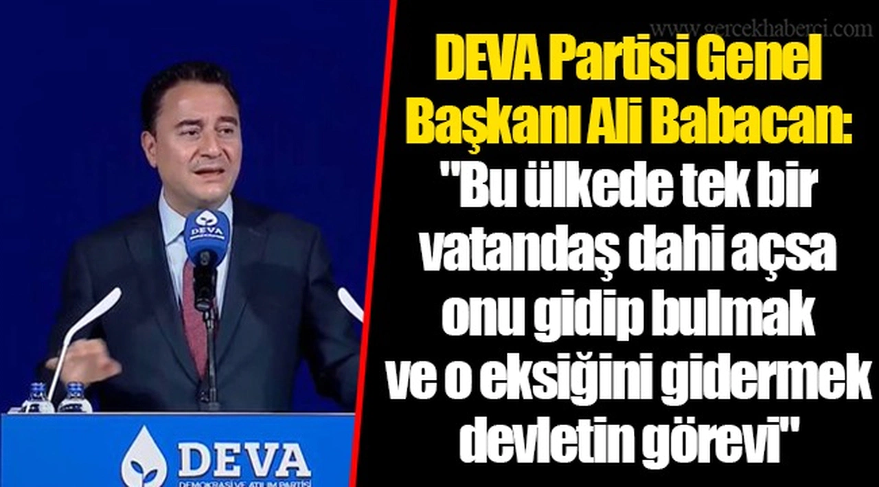 DEVA Partisi Genel Başkanı Ali Babacan: "Bu ülkede tek bir vatandaş dahi açsa onu gidip bulmak ve o eksiğini gidermek devletin görevi"