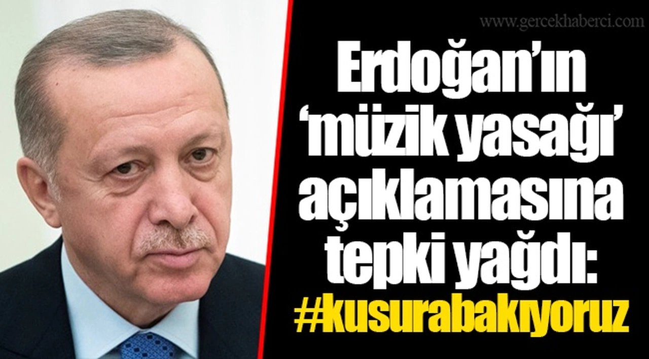 Erdoğan’ın ‘müzik yasağı’ açıklamasına tepki yağdı: #kusurabakıyoruz