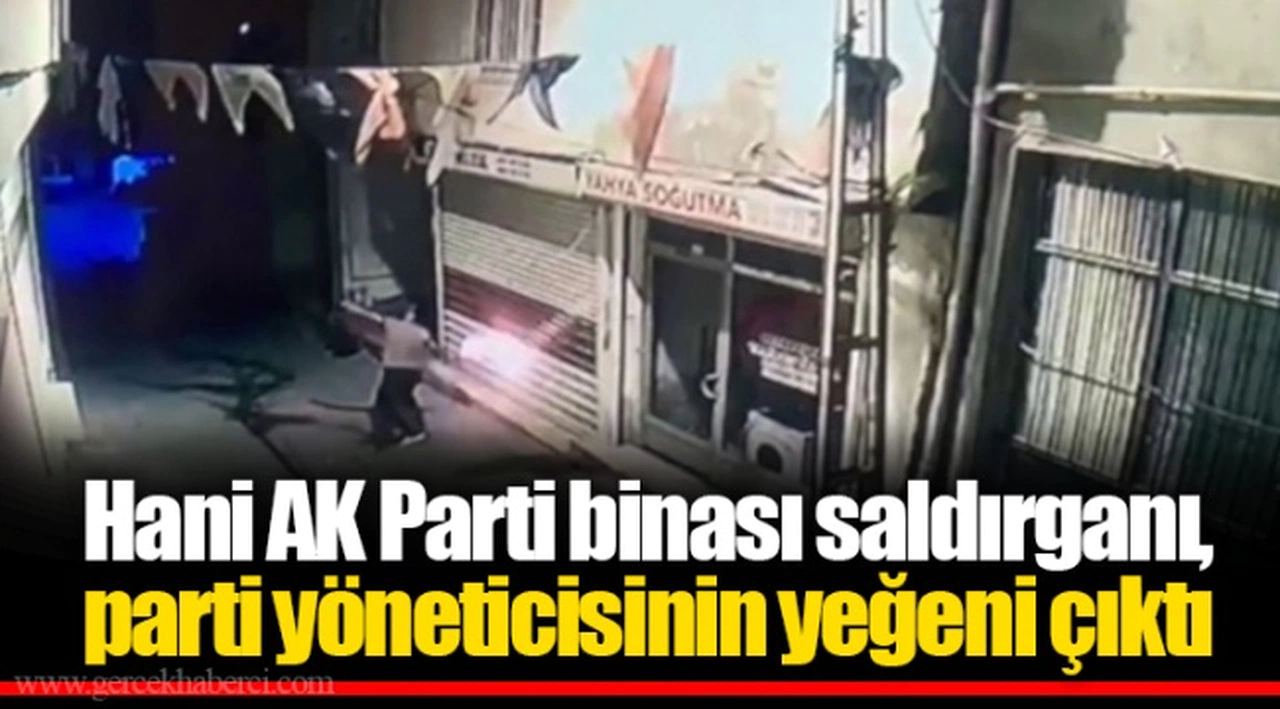 Hani AK Parti binası saldırganı, parti yöneticisinin yeğeni çıktı