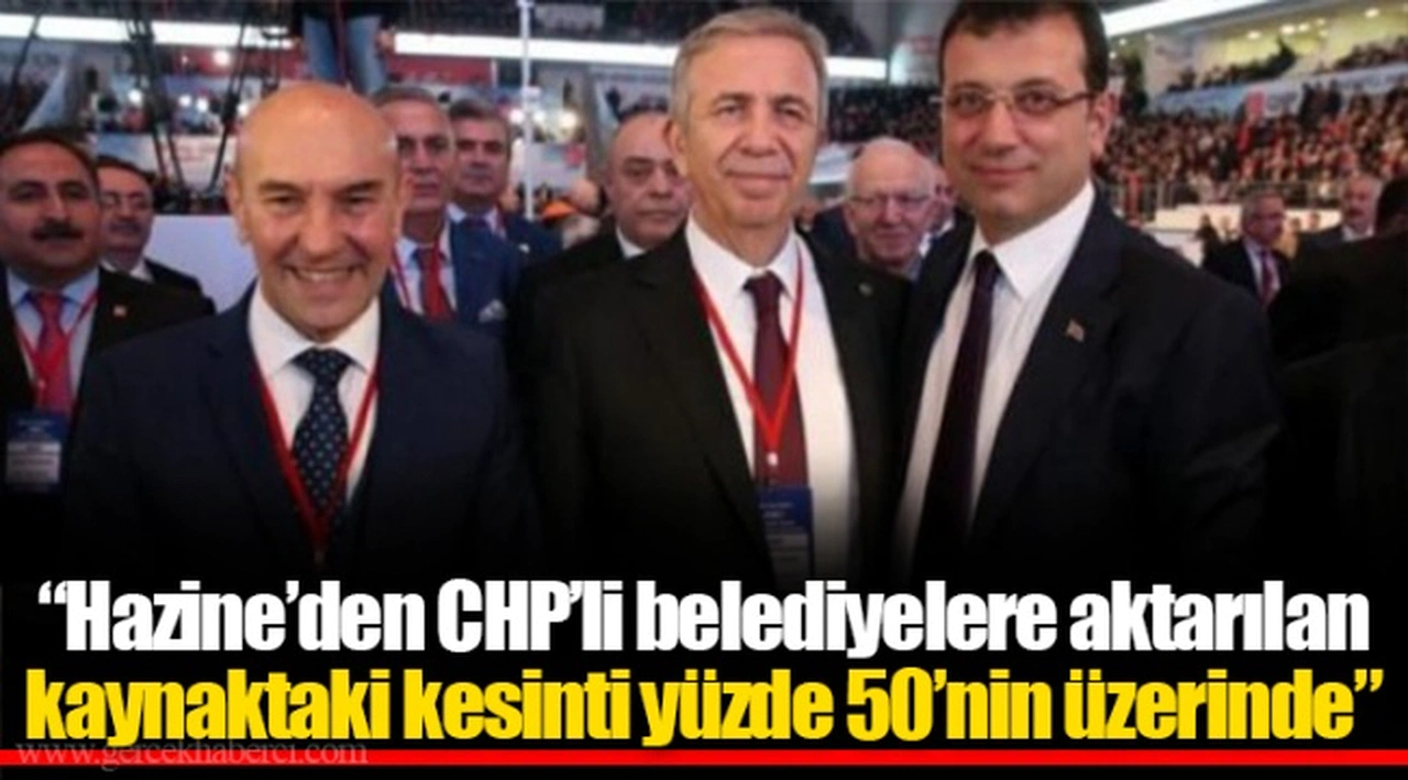 “Hazine’den CHP’li belediyelere aktarılan kaynaktaki kesinti yüzde 50’nin üzerinde”