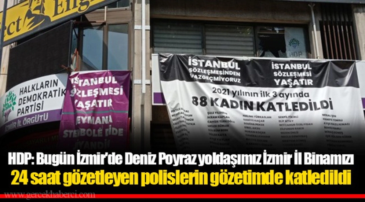 HDP: Bugün İzmir'de Deniz Poyraz yoldaşımız İzmir İl Binamızı 24 saat gözetleyen polislerin gözetimde katledildi