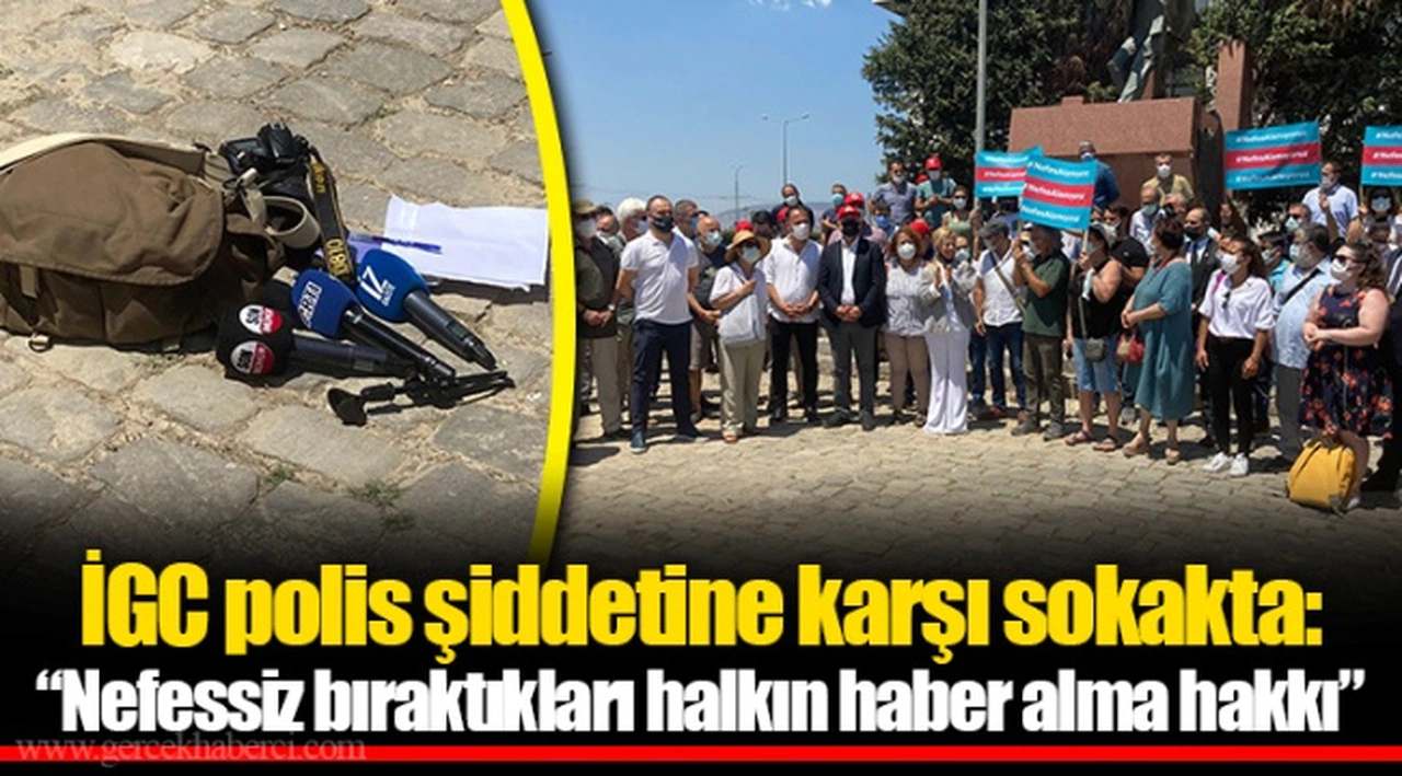 İGC polis şiddetine karşı sokakta: “Nefessiz bıraktıkları halkın haber alma hakkı”