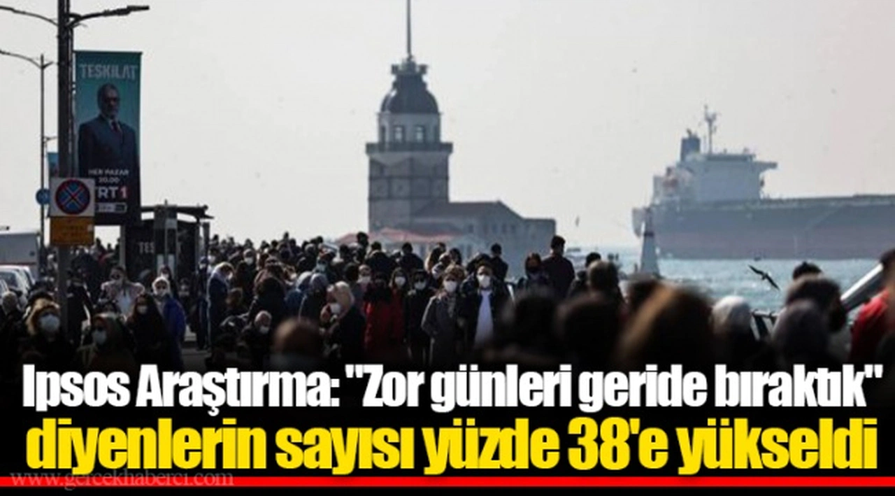 Ipsos Araştırma: "Zor günleri geride bıraktık" diyenlerin sayısı yüzde 38'e yükseldi