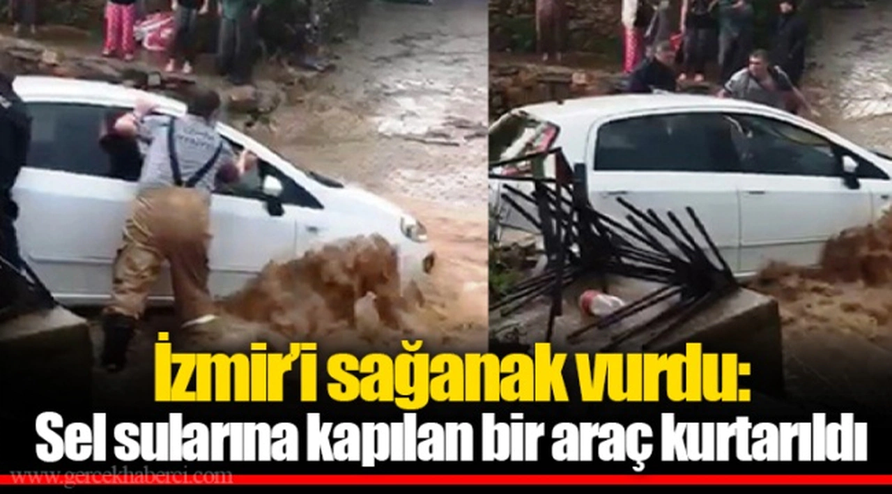 İzmir'i sağanak vurdu: Sel sularına kapılan bir araç kurtarıldı
