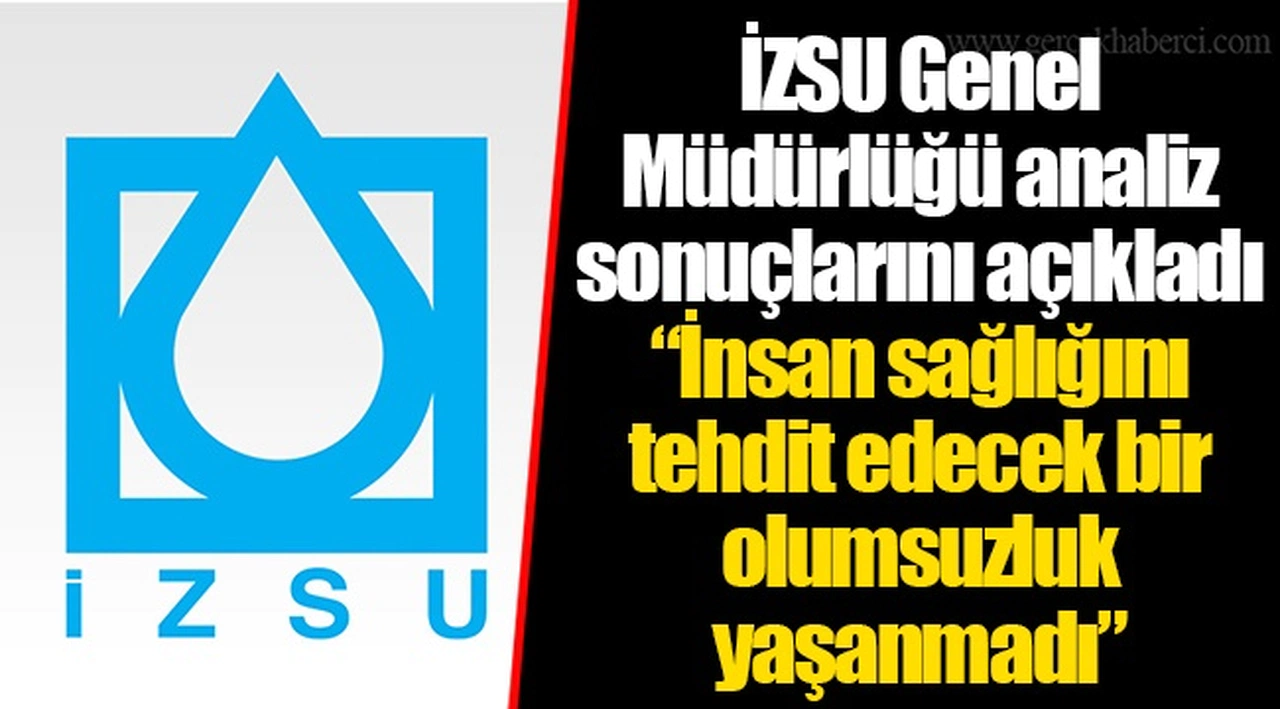 İZSU Genel Müdürlüğü analiz sonuçlarını açıkladı “İnsan sağlığını tehdit edecek bir olumsuzluk yaşanmadı”