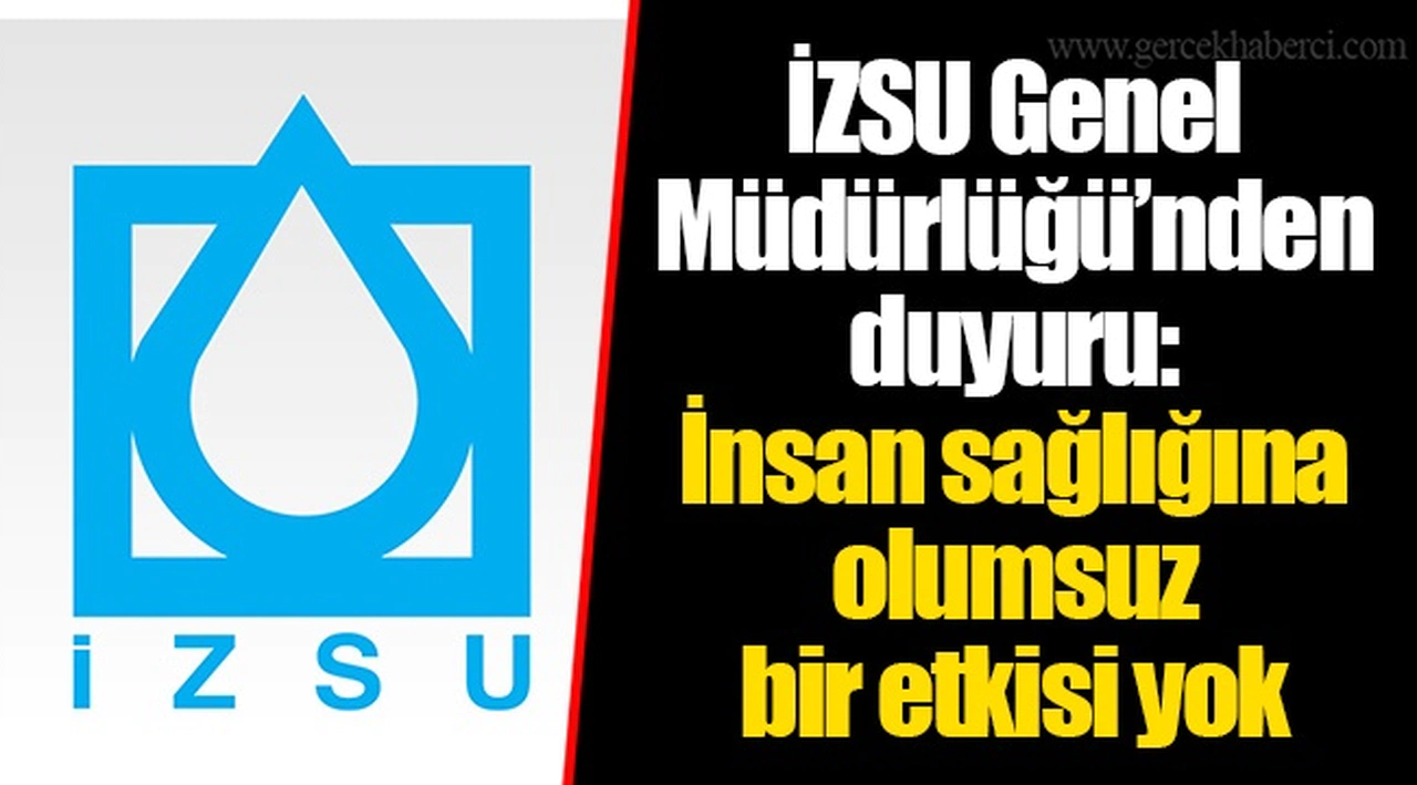 İZSU Genel Müdürlüğü’nden duyuru: İnsan sağlığına olumsuz  bir etkisi yok
