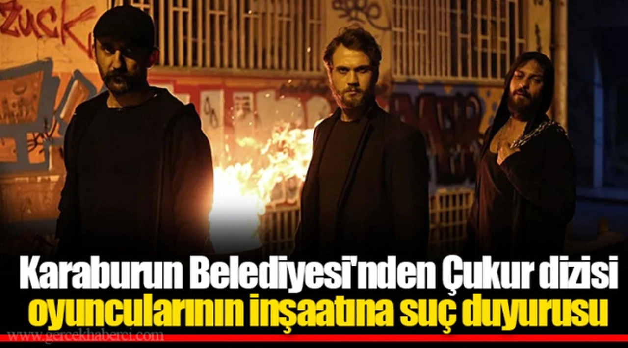 Karaburun Belediyesi'nden Çukur dizisi oyuncularının inşaatına suç duyurusu