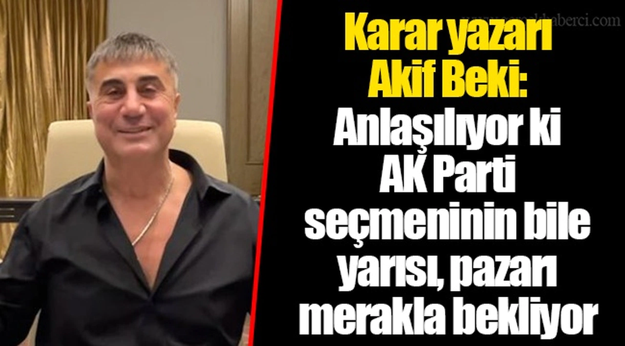 Karar yazarı Akif Beki: Anlaşılıyor ki AK Parti seçmeninin bile yarısı, pazarı merakla bekliyor