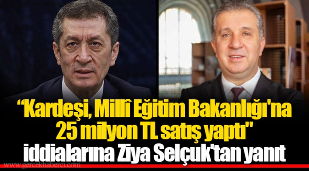 “Kardeşi, Millî Eğitim Bakanlığı'na 25 milyon TL satış yaptı" iddialarına Ziya Selçuk'tan yanıt