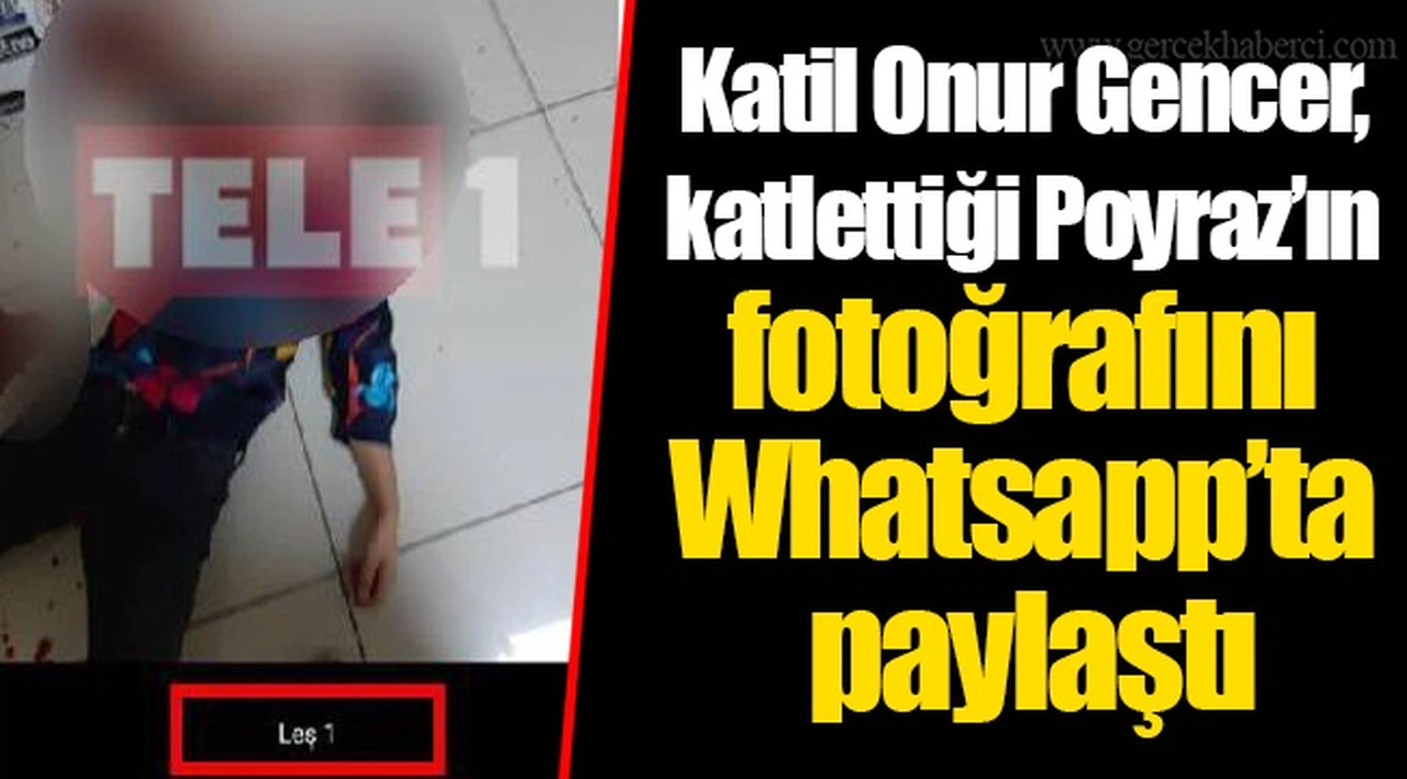 Katil Onur Gencer, katlettiği Poyraz’ın fotoğrafını Whatsapp’ta paylaştı