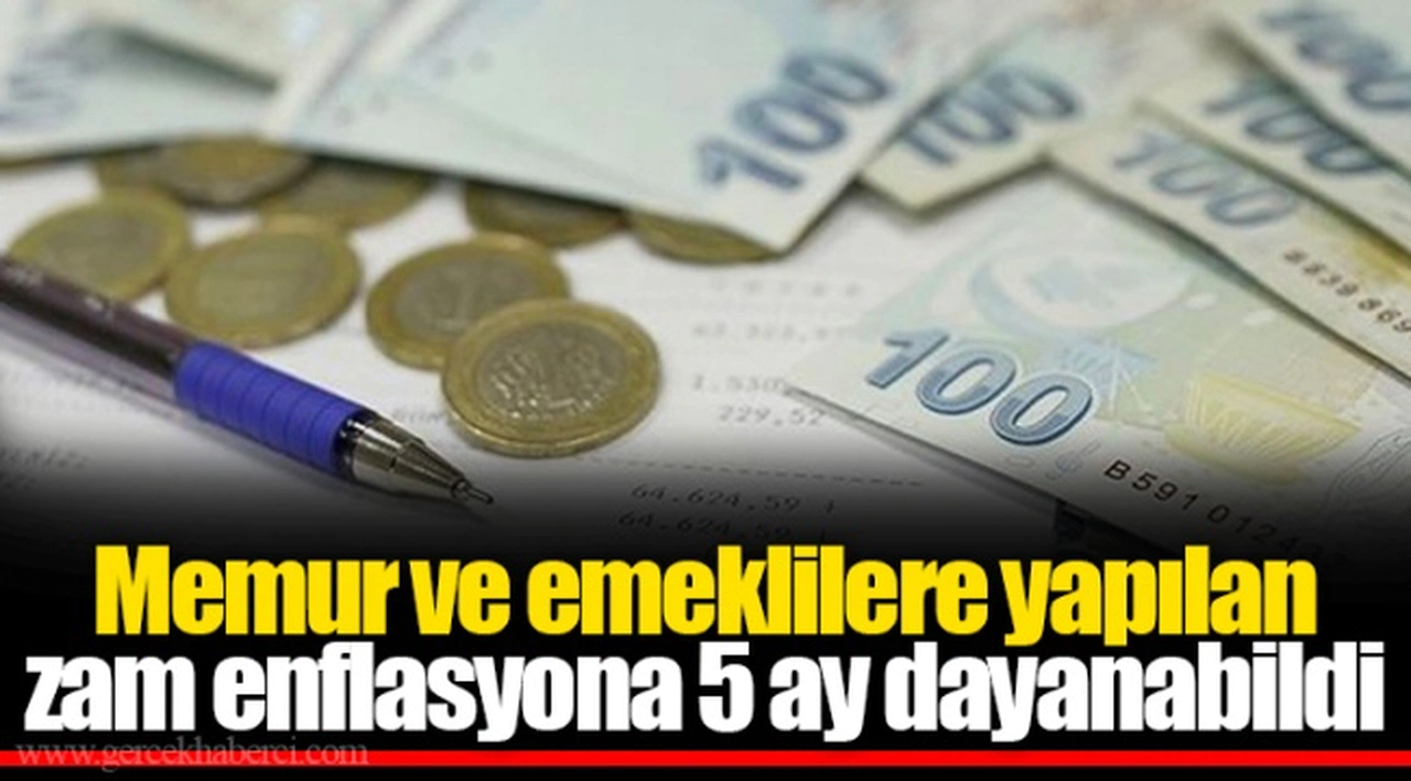 Memur ve emeklilere yapılan zam enflasyona 5 ay dayanabildi
