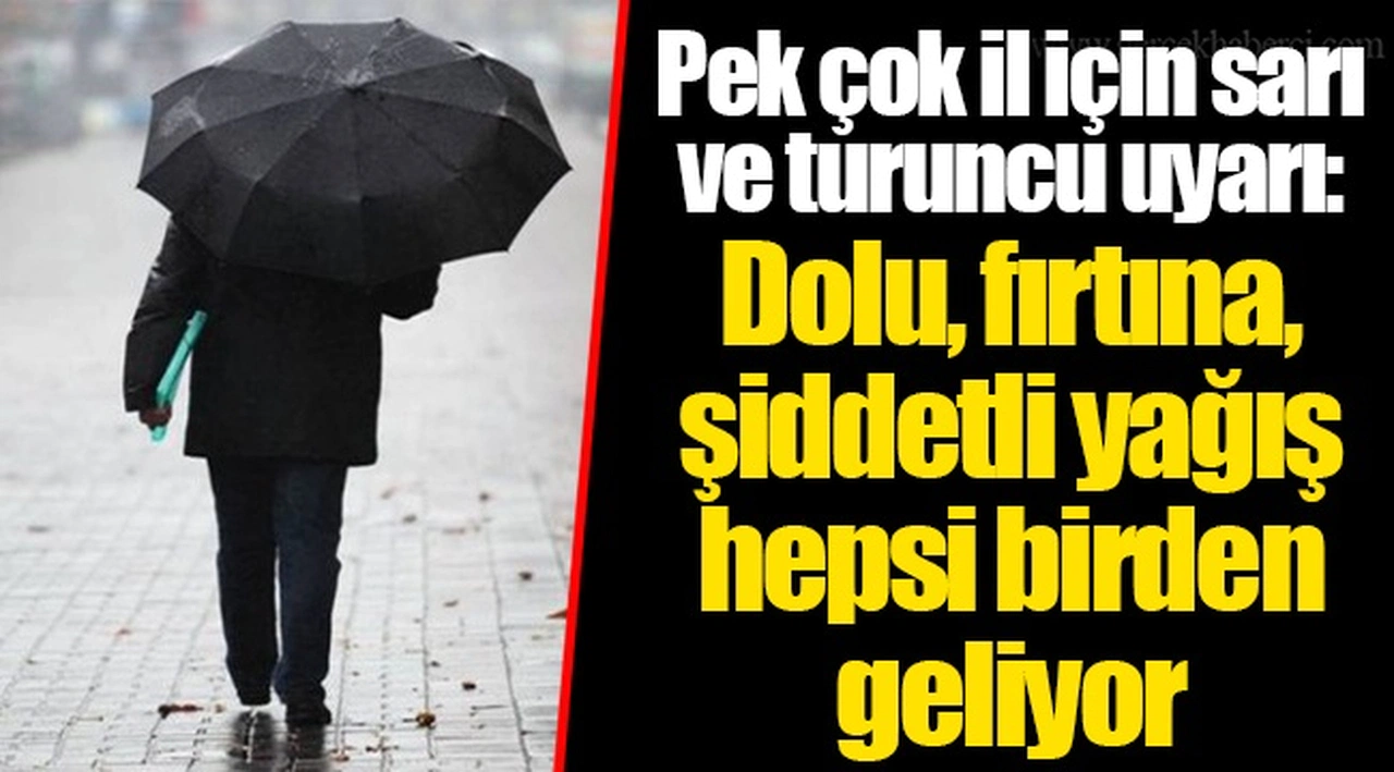 Pek çok il için sarı ve turuncu uyarı: Dolu, fırtına, şiddetli yağış hepsi birden geliyor