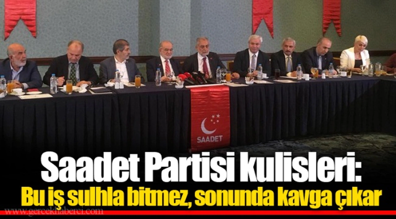 Saadet Partisi kulisleri: Bu iş sulhla bitmez, sonunda kavga çıkar