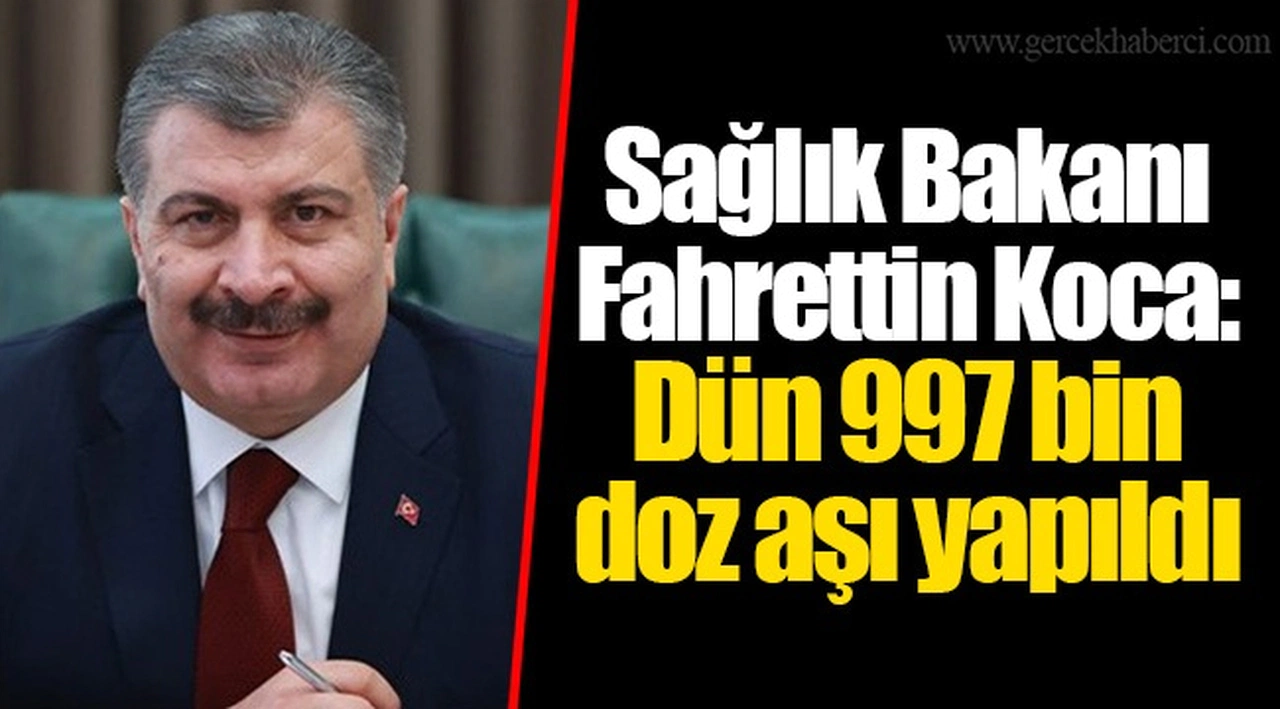 Sağlık Bakanı Fahrettin Koca: Dün 997 bin doz aşı yapıldı