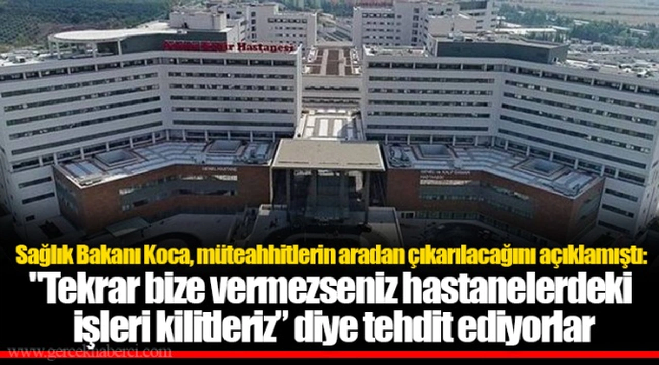 Sağlık Bakanı Koca, müteahhitlerin aradan çıkarılacağını açıklamıştı: "Tekrar bize vermezseniz hastanelerdeki işleri kilitleriz” diye tehdit ediyorlar