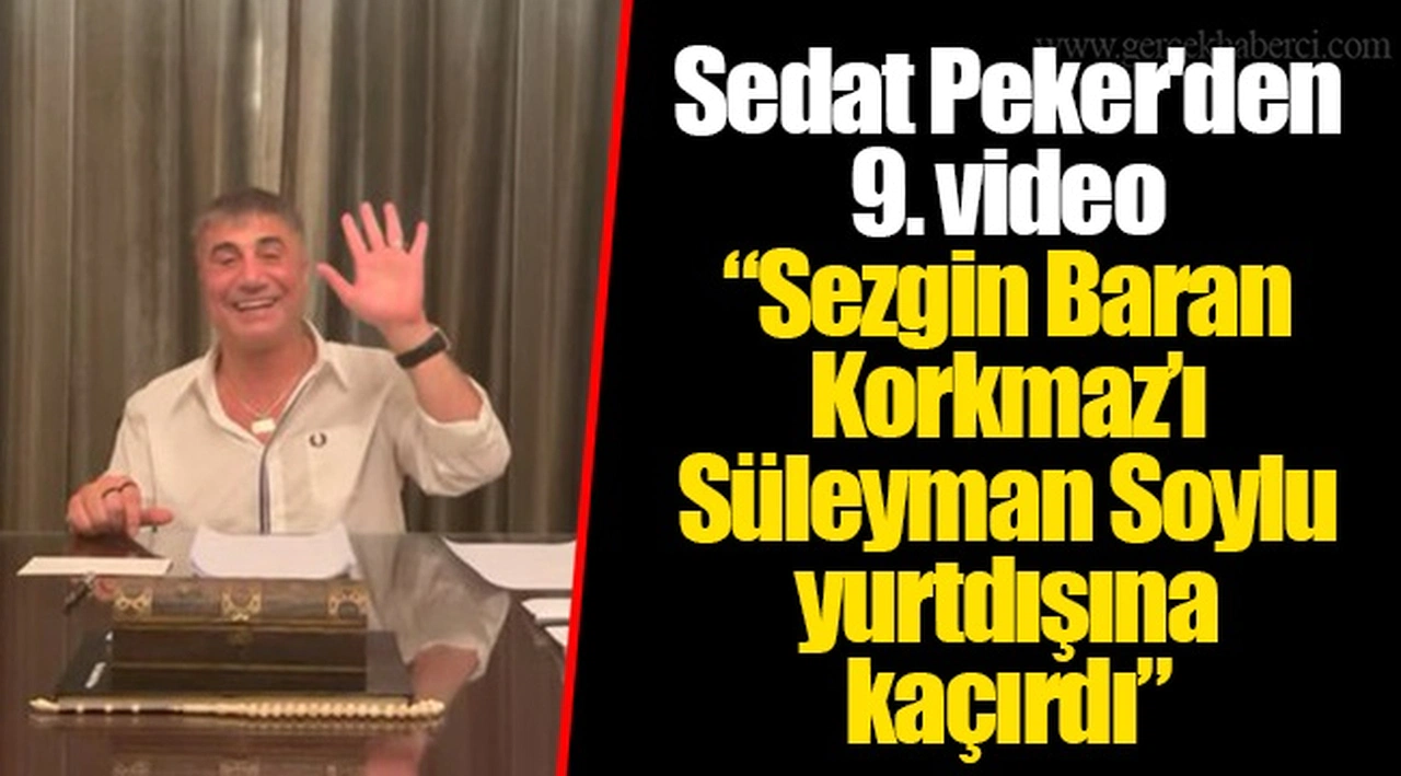 Sedat Peker'den 9. video: "Sezgin Baran Korkmaz’ı Süleyman Soylu yurtdışına kaçırdı"