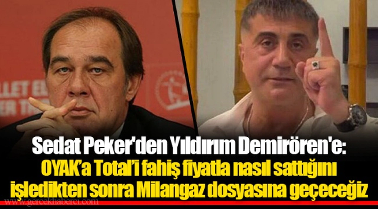 Sedat Peker'den Yıldırım Demirören'e: OYAK’a Total’i fahiş fiyatla nasıl sattığını işledikten sonra Milangaz dosyasına geçeceğiz