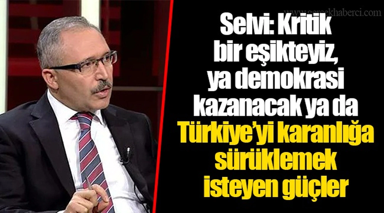 Selvi: Kritik bir eşikteyiz, ya demokrasi kazanacak ya da Türkiye’yi karanlığa sürüklemek isteyen güçler