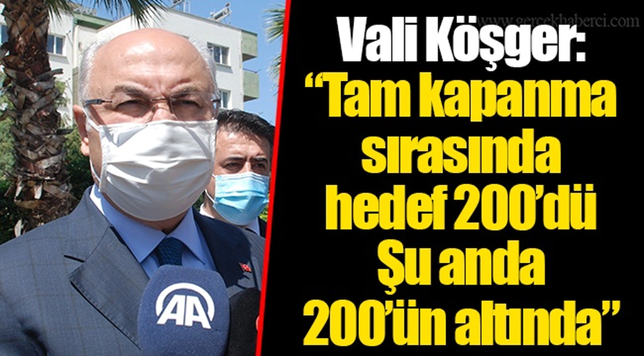 Vali Köşger: “Tam kapanma sırasında hedef, 200’dü. Şu anda 200’ün altında”
