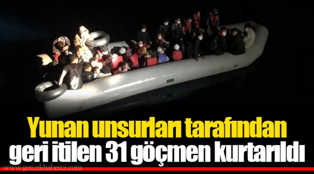 Yunan unsurları tarafından geri itilen 31 göçmen kurtarıldı