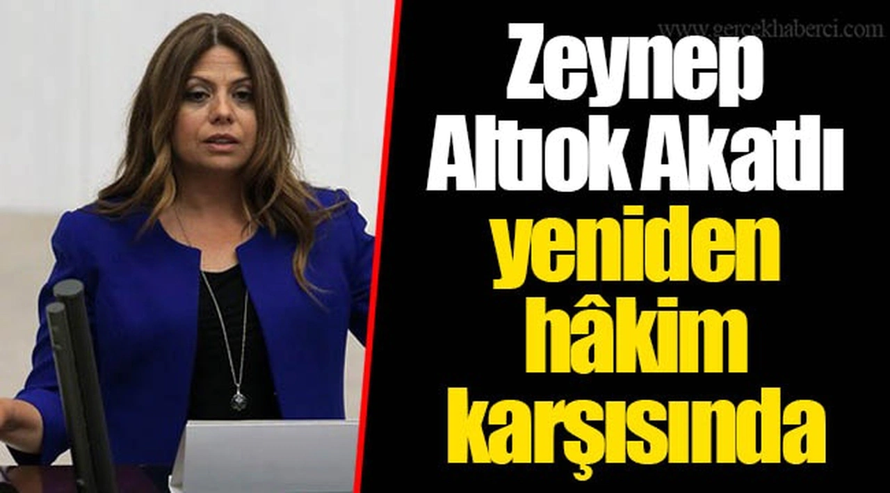 Zeynep Altıok Akatlı yeniden hâkim karşısında