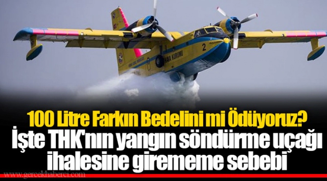 100 Litre Farkın Bedelini mi Ödüyoruz?  İşte THK'nın yangın söndürme uçağı ihalesine girememe sebebi