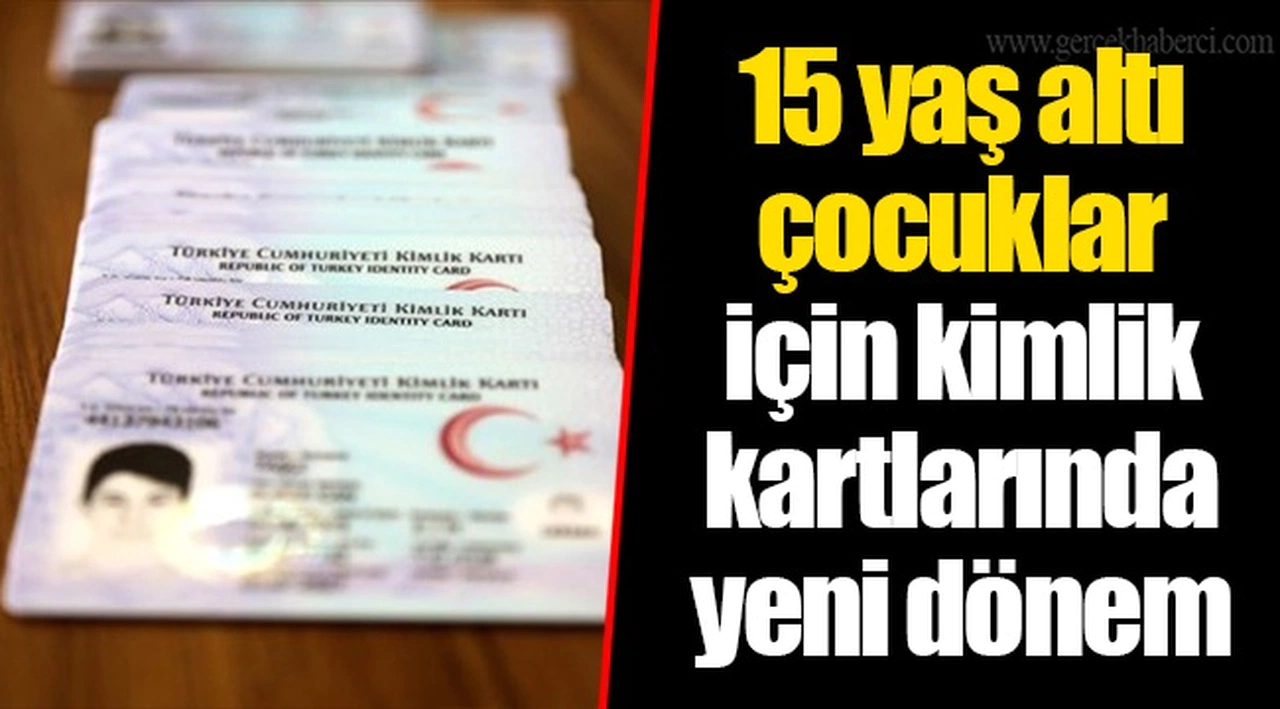 15 yaş altı çocuklar için kimlik kartlarında yeni dönem