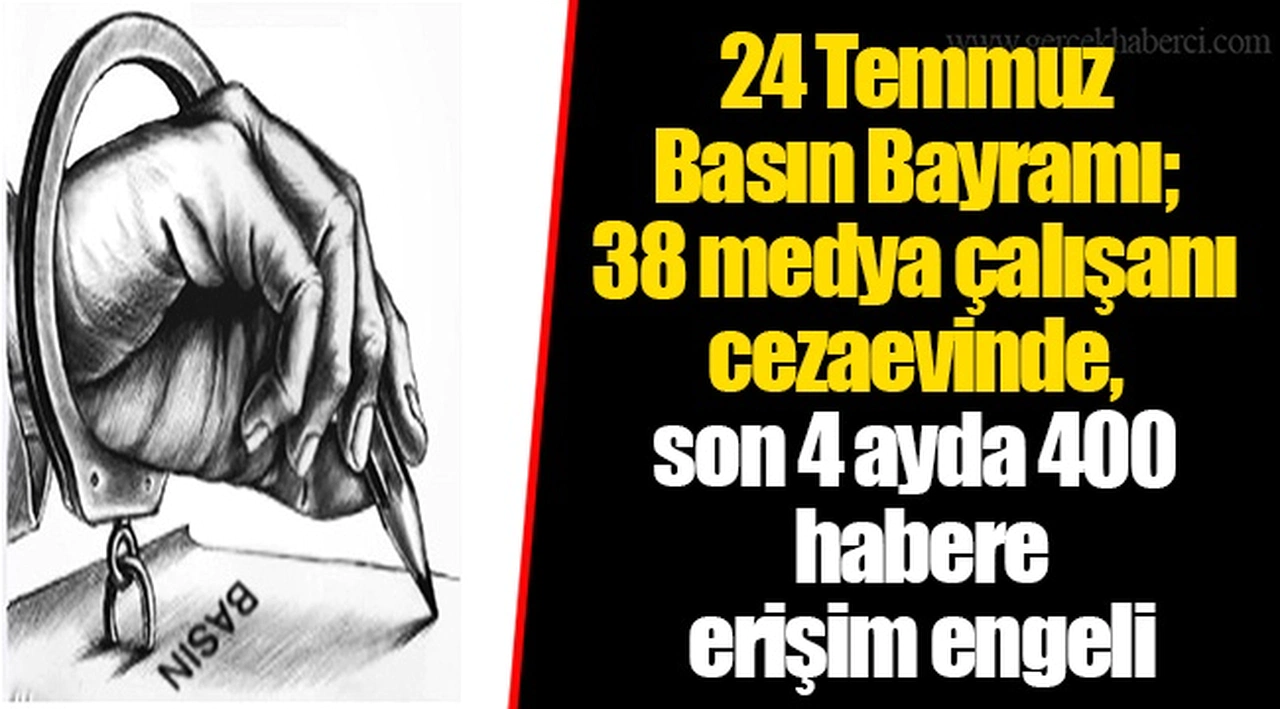 24 Temmuz Basın Bayramı; 38 medya çalışanı cezaevinde, son 4 ayda 400 habere erişim engeli