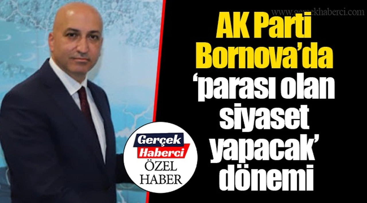 AK Parti Bornova'da 'parası olan siyaset yapacak' dönemi