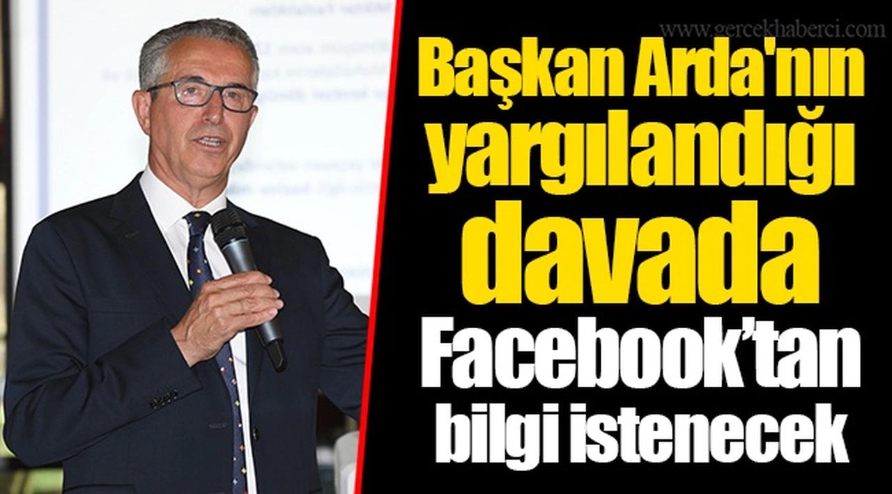 Başkan Arda'nın yargılandığı davada Facebook’tan bilgi istenecek