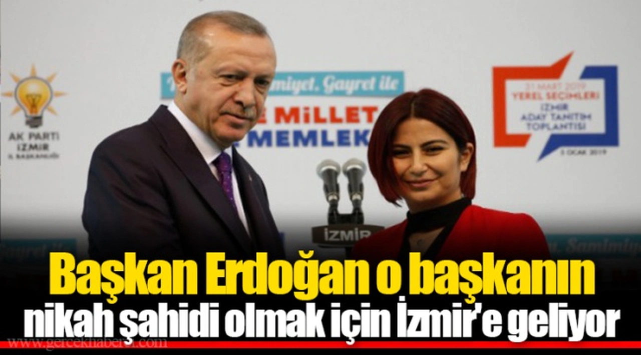 Başkan Erdoğan o başkanın nikah şahidi olmak için İzmir'e geliyor
