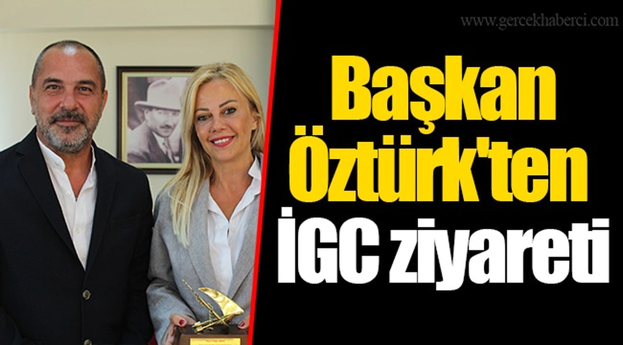  Başkan Öztürk'ten İGC ziyareti
