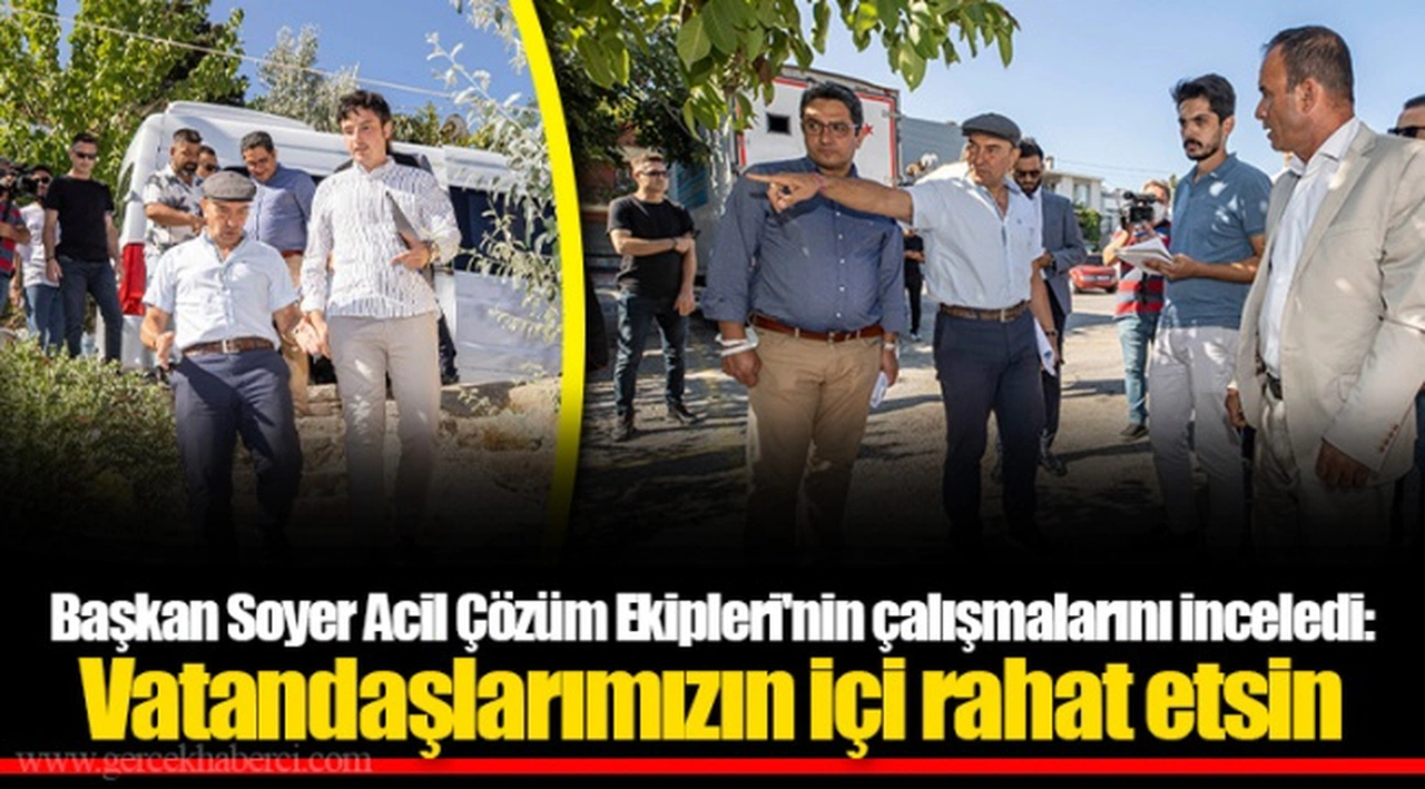 Başkan Soyer Acil Çözüm Ekipleri'nin çalışmalarını inceledi: Vatandaşlarımızın içi rahat etsin