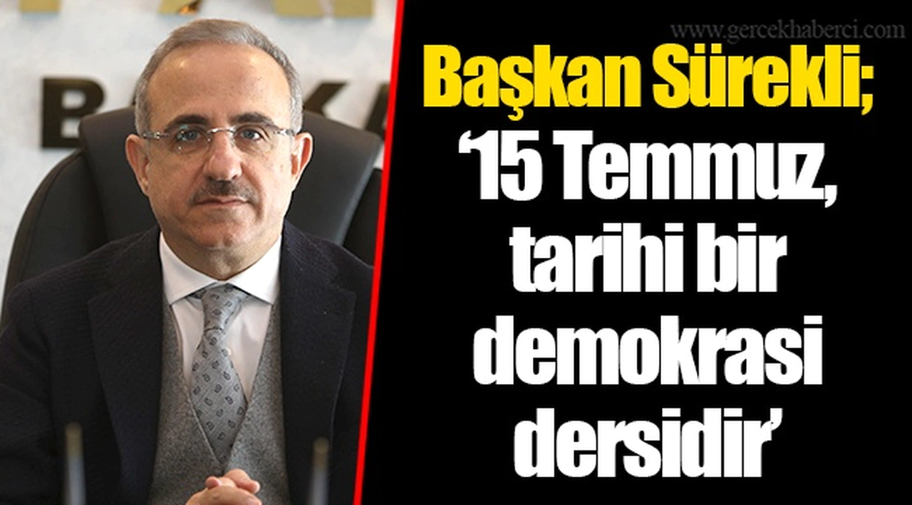 Başkan Sürekli; “15 Temmuz, tarihi bir demokrasi dersidir”