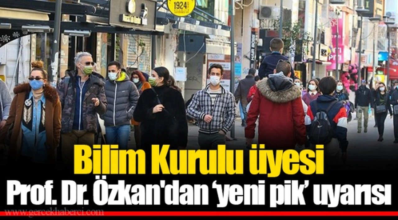 Bilim Kurulu üyesi Prof. Dr. Özkan'dan ‘yeni pik’ uyarısı