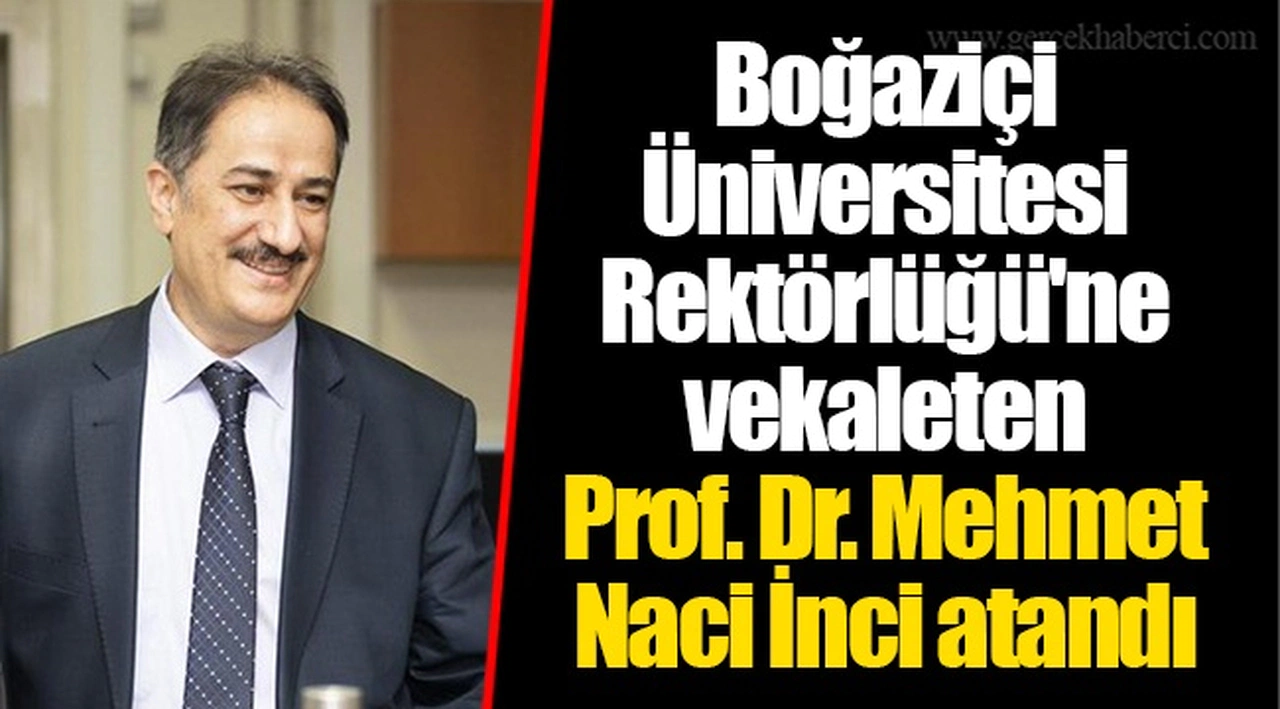 Boğaziçi Üniversitesi Rektörlüğü'ne vekaleten Prof. Dr. Mehmet Naci İnci atandı