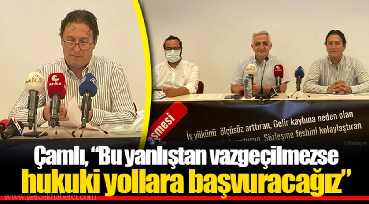 Çamlı, “Bu yanlıştan vazgeçilmezse hukuki yollara başvuracağız”