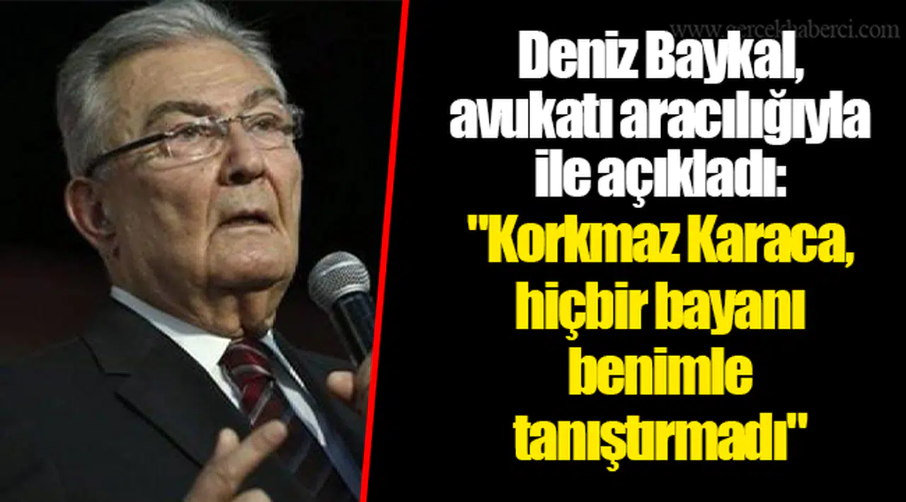 Deniz Baykal, avukatı aracılığıyla ile açıkladı: "Korkmaz Karaca, hiçbir bayanı benimle tanıştırmadı"