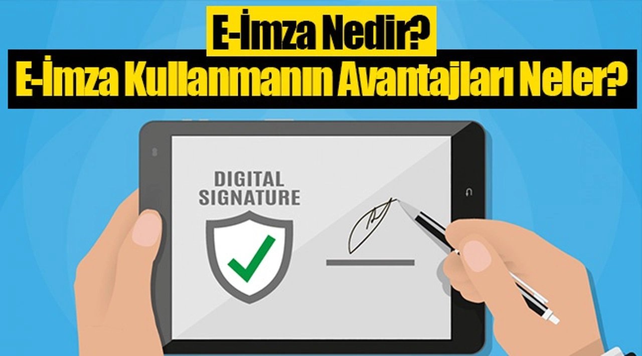 E-İmza Nedir? E-İmza Kullanmanın Avantajları Neler?