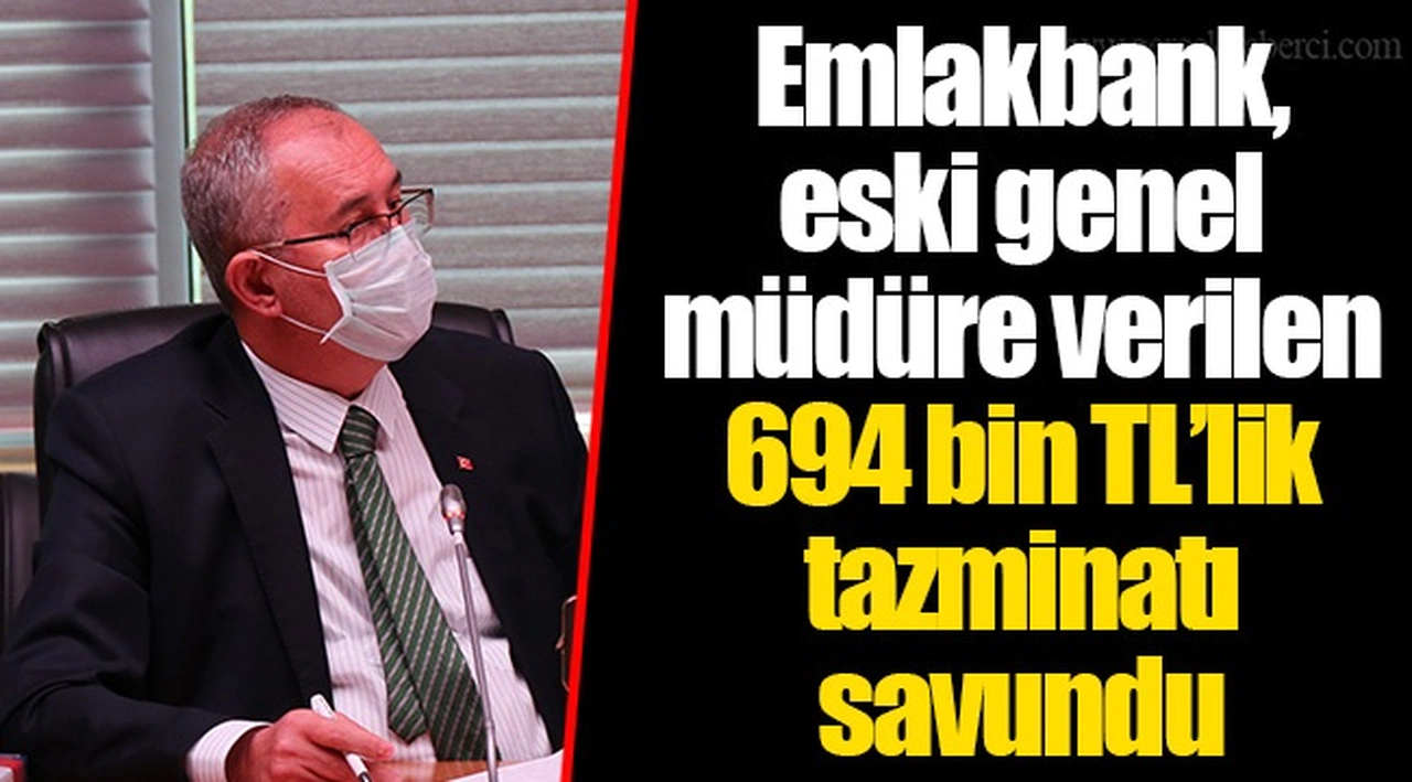 Emlakbank, eski genel müdüre verilen 694 bin TL’lik tazminatı savundu